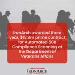 IronArch awarded three year, $13.8m prime contract for Automated 508 Compliance Scanning at the Department of Veterans Affairs.