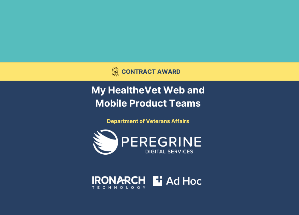 Contract award, my healthevet web and mobile product teams. Department of Veterans Affairs. Peregrine Digital Services. IronArch Technology. Ad Hoc.